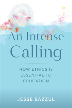 Paperback An Intense Calling: How Ethics Is Essential to Education Book