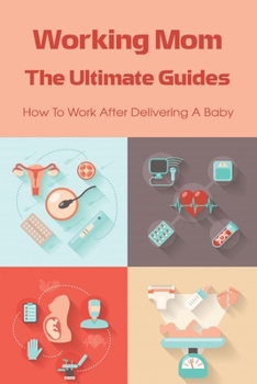 Paperback Working Mom The Ultimate Guides: How To Work After Delivering A Baby: Tips For Working From Home Mom Book