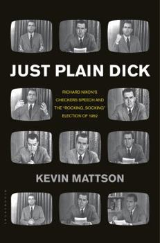 Hardcover Just Plain Dick: Richard Nixon's Checkers Speech and the "Rocking, Socking" Election of 1952 Book