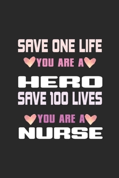 Save One Life You Are A Hero Save 100 Lives You Are A Nurse: My Prayer Journal, Diary Or Notebook For Nurses, RN's, LVN's, LPN's and Nursing Students ... 110 Story Paper Pages. 6 in x 9 in Cover.