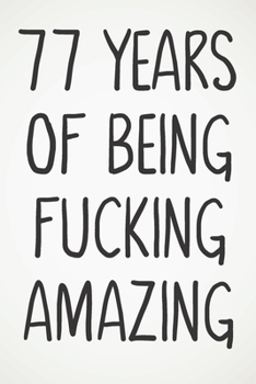 77 Years Of Being Fucking Amazing: Awesome Positive 77th Birthday Card Journal Diary Notebook Gift - 122 Pages -