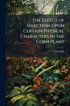 Paperback The Effect of Selection Upon Certain Physical Characters in the Corn Plant Book