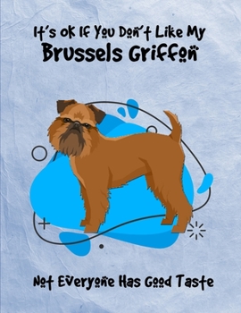 It's OK If You Don't Like My Brussels Griffon Not Everyone Has Good Taste: Un-Dated Planner Gift Notebook for Dog and Puppy Lovers