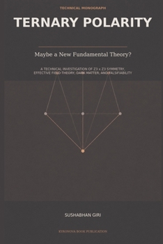 TERNARY POLARITY: Maybe a New Fundamental Theory? A Technical Investigation of Z3 x Z3 Symmetry, Effective Field Theory, Dark Matter, and Falsifiability