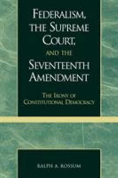 Paperback Federalism, the Supreme Court, and the Seventeenth Amendment: The Irony of Constitutional Democracy Book