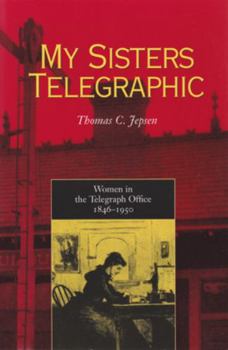 Hardcover My Sisters Telegraphic: Women in the Telegraph Office, 1846-1950 Book