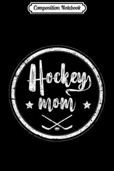Composition Notebook: Womens Hockey Mom Distressed Graphic Ice Hockey  Journal/Notebook Blank Lined Ruled 6x9 100 Pages