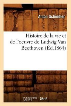 Paperback Histoire de la Vie Et de l'Oeuvre de Ludwig Van Beethoven (Éd.1864) [French] Book