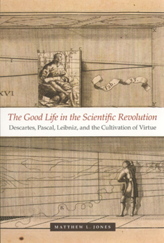 Paperback The Good Life in the Scientific Revolution: Descartes, Pascal, Leibniz, and the Cultivation of Virtue Book