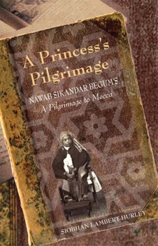 Paperback A Princess's Pilgrimage: Nawab Sikandar Begum's a Pilgrimage to Mecca Book