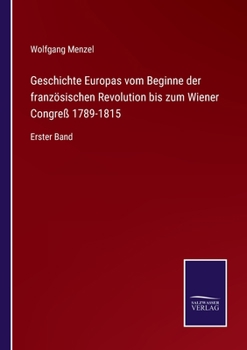 Paperback Geschichte Europas vom Beginne der französischen Revolution bis zum Wiener Congreß 1789-1815: Erster Band [German] Book
