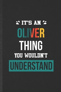 It's an Oliver Thing You Wouldn't Understand: Funny Personalized Oliver Lined Notebook/ Blank Journal For Favorite First Name, Inspirational Saying ... Birthday Gift Idea Modern 6x9 110 Pages