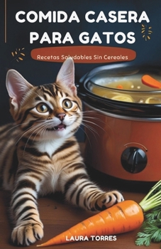 Comida Casera para Gatos: Recetas saludables sin cereales (Spanish Edition)