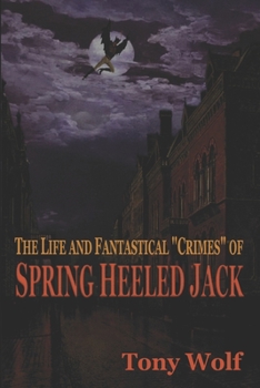 Paperback The Life and Fantastical Crimes of Spring Heeled Jack: Being a Complete and Faithful Memoir of the Curious Youthful Adventures of Sir John Cecil Ashto Book