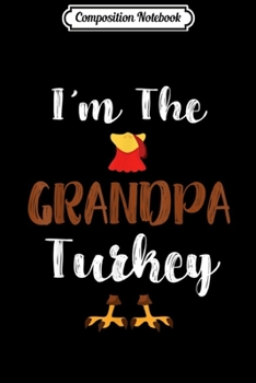 Paperback Composition Notebook: Mens Funny i'm the Grandpa Turkey Thanksgiving Family Matching Journal/Notebook Blank Lined Ruled 6x9 100 Pages Book