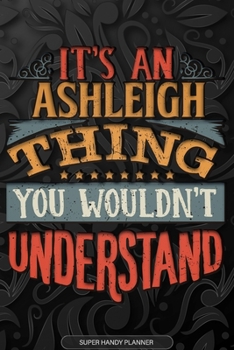 Paperback Ashleigh: It's An Ashleigh Thing You Wouldn't Understand - Ashleigh Name Planner With Notebook Journal Calendar Personel Goals P Book