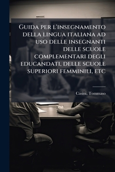 Paperback Guida per l'insegnamento della lingua italiana ad uso delle insegnanti delle scuole complementari degli educandati, delle scuole superiori femminili, [Italian] Book
