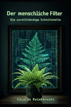 Der menschliche Filter: Die unvollständige Schnittstelle (Anomalien) (German Edition)