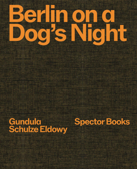Hardcover Gundula Schulze Eldowy: Berlin on a Dog's Night Book