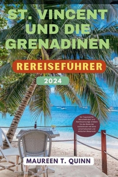 ST. VINCENT UND DIE GRENADINEN REISEFÜHRER 2024: Ein Traumziel für Naturliebhaber und Abenteuerlustige: Erleben Sie das Beste der Karibikinseln mit ... und einfachen Reiseroute (German Edition)