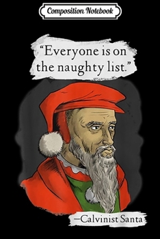 Composition Notebook: Everyone is on The Naughty List Calvinist Santa  Journal/Notebook Blank Lined Ruled 6x9 100 Pages