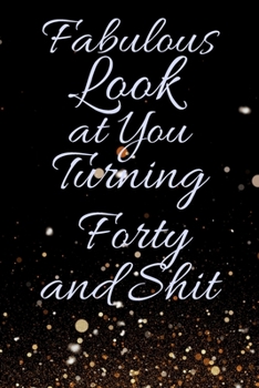 Fabulous Look at You Turning Forty and Shit: Funny 40th Birthday Sarcastic Gag Gift. Glamorous Joke Notebook Present & Sketchbook Diary Keepsake. Young in heart