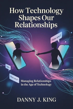 Paperback How Technology Shapes Our Relationships: Managing Relationships in the Age of Technology Book