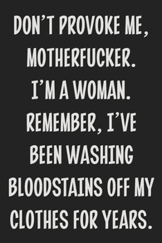 Don't Provoke Me, Motherfucker. I'm a Woman. Remember, I've Been Washing Bloodstains Off My Clothes for Years.: College Ruled Notebook | Gift Card Alternative | Gag Gift