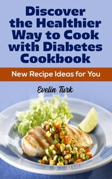 Discover the Healthier Way to Cook with Diabetes Cookbook: New Recipe Ideas for You
