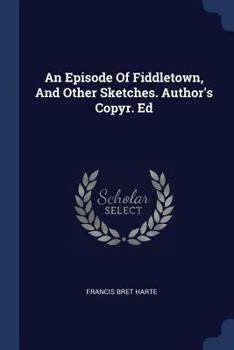 Paperback An Episode Of Fiddletown, And Other Sketches. Author's Copyr. Ed Book