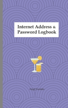 Internet Address and Password Logbook : A Journal and Logbook to Protect Usernames and Passwords: Login and Private Information Keeper, Organizer