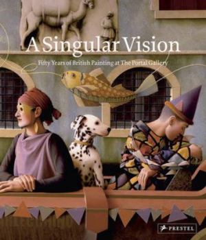 Hardcover A Singular Vision: Fifty Years of British Painting at the Portal Gallery Book
