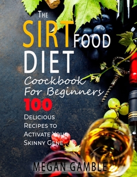 Paperback The Sirtfood Diet Cookbook For Beginners: 100 Delicious Recipes to Activate Your Skinny Gene Book