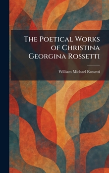 The Poetical Works of Christina Georgina Rossetti