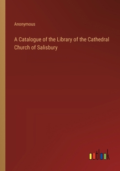 A Catalogue of the Library of the Cathedral Church of Salisbury