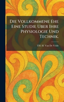 Die Vollkommene Ehe Eine Studie Uber Ihre Physiologie Und Technik. (German Edition)