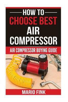 Paperback How To Choose Best Air Compressor: Air Compressor Buying Guide Book