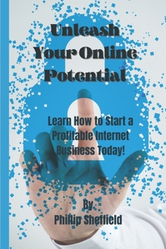 Paperback Unleash Your Online Potential: Learn How to Start a Profitable Internet Business Today! Book