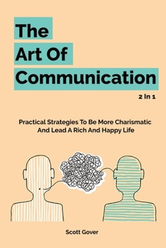 Paperback The Art Of Communication 2 In 1: Practical Strategies To Be More Charismatic And Lead A Rich And Happy Life Book