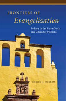 Paperback Frontiers of Evangelization: Indians in the Sierra Gorda and Chiquitos Missions Book