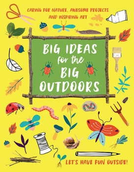 Paperback Big Ideas for the Big Outdoors: Caring for Nature, Amazing Projects, and Inspiring Art Book