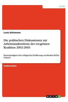 Paperback Die politischen Diskussionen zur Arbeitsmarktreform der rot-grünen Koalition 2002-2003: Konzeptlosigkeit oder erfolgreiche Profilierung von Bündnis 90 [German] Book