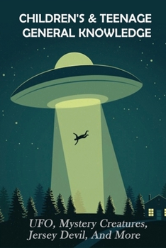 Paperback Children's & Teenage General Knowledge: UFO, Mystery Creatures, Jersey Devil, And More: General Knowledge Book For Kids Book