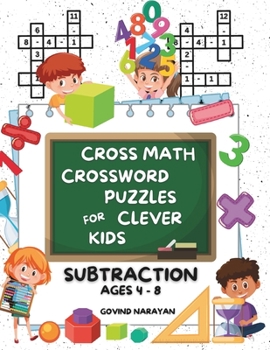 Cross Math Crossword Puzzles for Clever Kids: Subtraction Ages 4 to 8: (Preschool, Kindergarten, Grade 1-3) - Includes 100 Puzzles with Clues and Answers