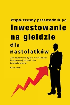 Paperback Przewodnik po inwestowaniu na gieldzie dla nastolatków: Jak zapewnic &#380;ycie w wolno&#347;ci finansowej dzi&#281;ki sile inwestowania [Polish] Book