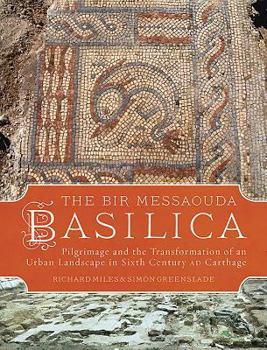 Hardcover The Bir Messaouda Basilica: Pilgrimage and the Transformation of an Urban Landscape in Sixth Century Ad Carthage Book