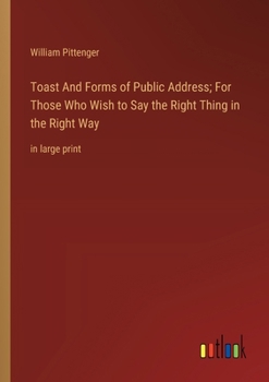 Paperback Toast And Forms of Public Address; For Those Who Wish to Say the Right Thing in the Right Way: in large print Book