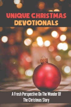 Unique Christmas Devotionals: A Fresh Perspective On The Wonder Of The Christmas Story