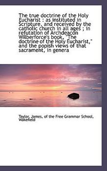 Paperback The True Doctrine of the Holy Eucharist: As Instituted in Scripture, and Received by the Catholic C Book