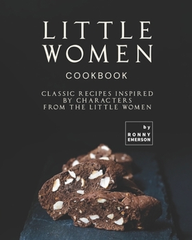 Paperback Little Women Cookbook: Classic Recipes Inspired by Characters from the Little Women Book